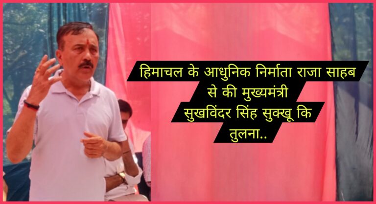 हिमाचल के आधुनिक निर्माता राजा साहब से की मुख्यमंत्री सुखविंदर सिंह सुक्खू तुलना.. किरनेश जंग