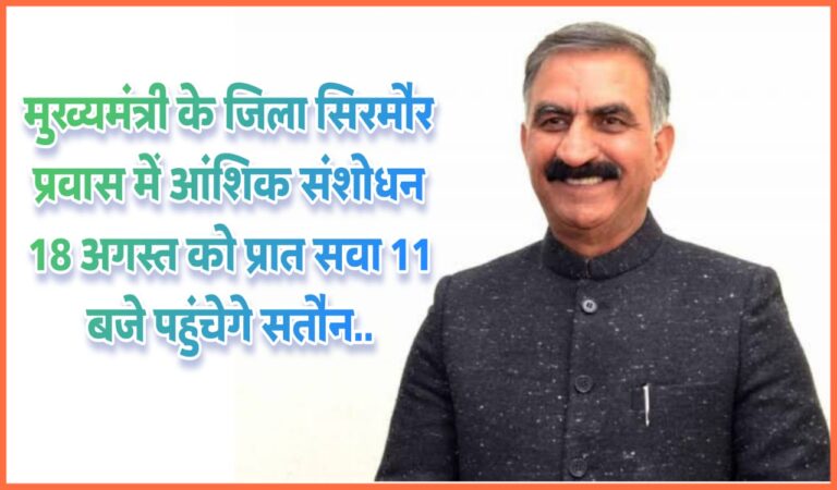 मुख्यमंत्री के जिला सिरमौर प्रवास में आंशिक संशोधन 18 अगस्त को प्रात सवा 11 बजे पहुंचेगे सतौन..