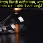 जल्द निपटाए बिजली संबंधित काम, आज इन विधानसभा क्षेत्रों में रहेगी बिजली आपूर्ति बन्द..