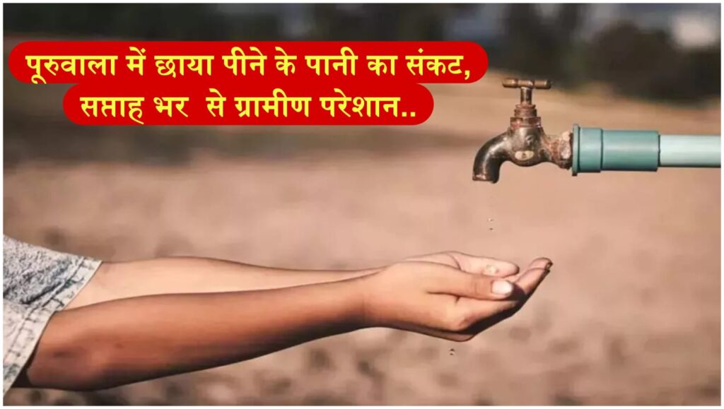 पूरुवाला में छाया पीने के पानी का संकट, सप्ताह भर से ग्रामीण परेशान..