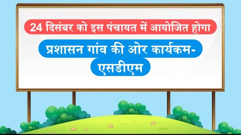 24 दिसंबर को इस पंचायत में आयोजित होगा प्रशासन गांव की ओर कार्यकम- एसडीएम