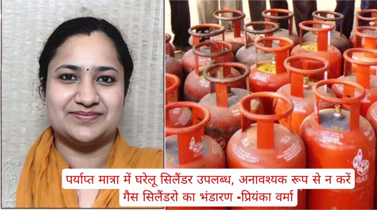पर्याप्त मात्रा में घरेलू सिलैंडर उपलब्ध ,अनावश्यक रूप से न करें गैस सिलैंडरो का भंडारण -प्रियंका वर्मा